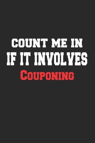 Count me in If It Involves Couponing Notebook - Funny Couponing Journal Gift: Lined Couponing lovers Notebook / Journal Gift, 120 Pages, 6x9, Soft Cover, Matte Finish