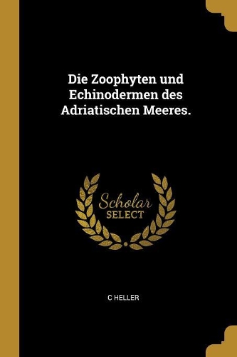 Die Zoophyten und Echinodermen des Adriatischen Meeres.
