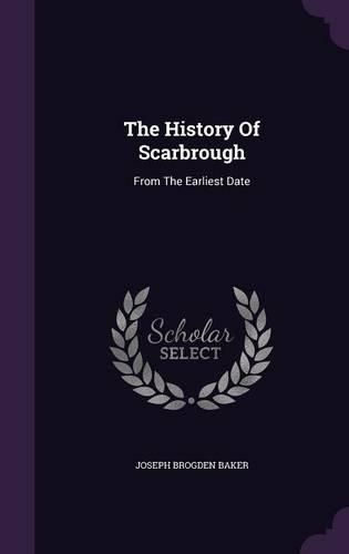 The History Of Scarbrough: From The Earliest Date