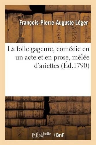 La Folle Gageure, Comédie En Un Acte Et En Prose, Mêlée d'Ariettes
