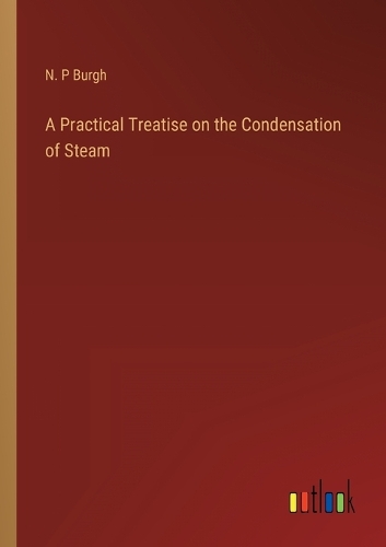 A Practical Treatise on the Condensation of Steam