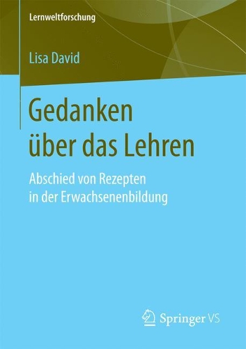 Gedanken über das Lehren: Abschied von Rezepten in der Erwachsenenbildung(27 Lernweltforschung)