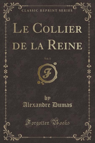 Le Collier de la Reine, Vol. 1 (Classic Reprint)