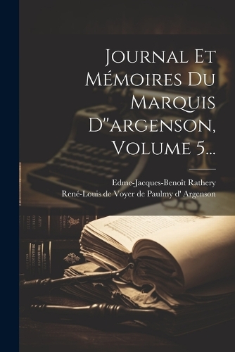Journal Et Mémoires Du Marquis D''argenson, Volume 5...