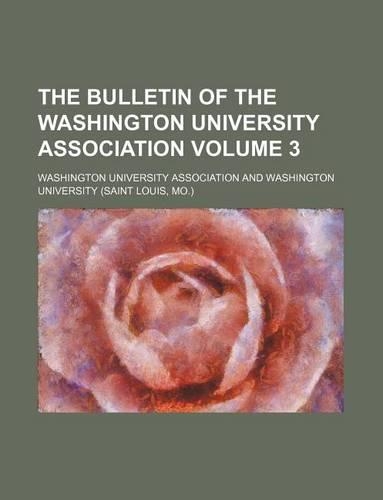 The Bulletin of the Washington University Association Volume 3