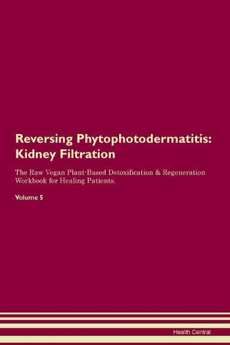 Reversing Phytophotodermatitis: Kidney Filtration The Raw Vegan Plant-Based Detoxification & Regeneration Workbook for Healing Patients.Volume 5