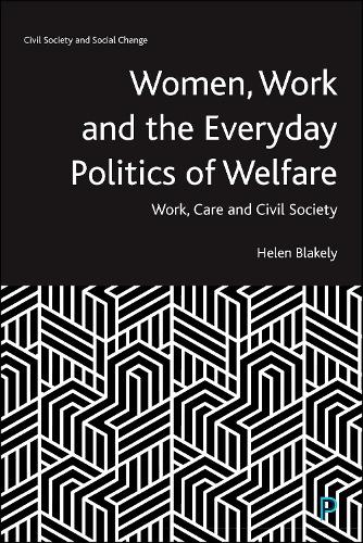 Women, Work and the Everyday Politics of Welfare: Work, Care and Civil Society(Civil Society and Social Change)
