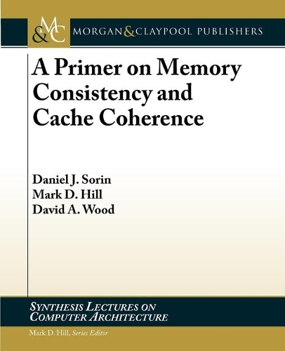 A Primer on Memory Consistency and Cache Coherence: (Synthesis Lectures on Computer Architecture)