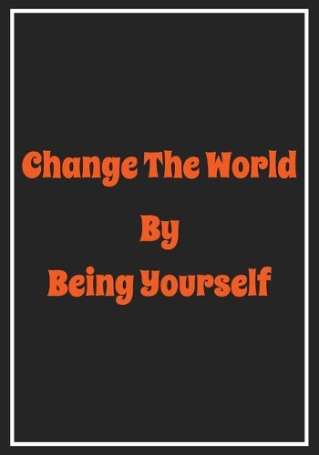 Change The World by Being Yourself: Inspirational Motivational Quote Lined Journal - Notebook to Write In with 110 Pages "7x10" - Inspiring, - Self-Exploration Rediscover your creativi