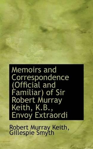Memoirs and Correspondence (Official and Familiar) of Sir Robert Murray Keith, K.B., Envoy Extraordi