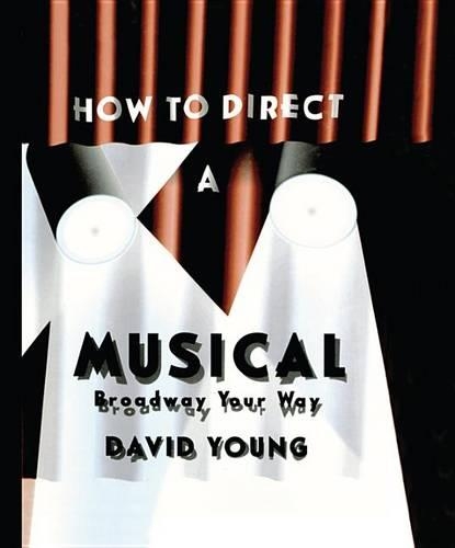 How to Direct a Musical: With Special Material for Working with Youth, Teens, the Disabled, Challenged, Retired, and Computers