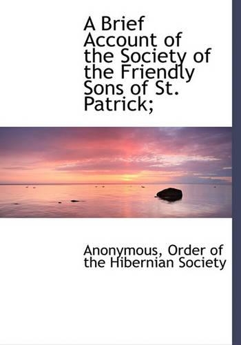 A Brief Account of the Society of the Friendly Sons of St. Patrick;