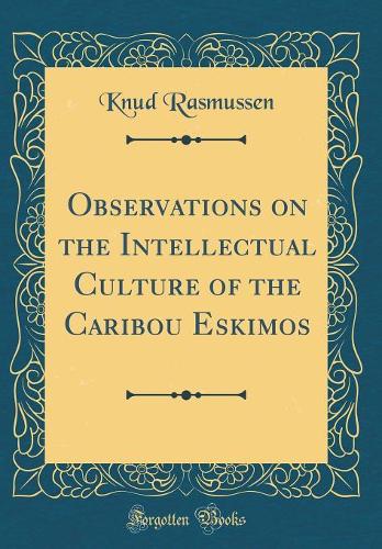 Observations on the Intellectual Culture of the Caribou Eskimos (Classic Reprint)