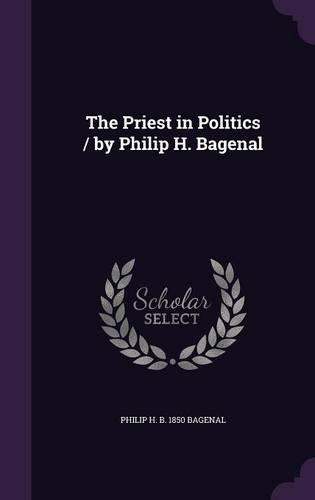 The Priest in Politics / By Philip H. Bagenal