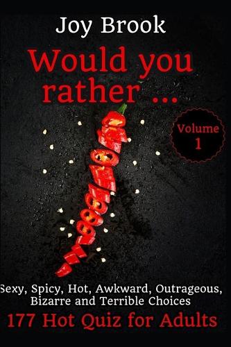 Would You Rather: 177 Hot Quiz for Adults - ONLY for Adults - Sexy, Spicy, Hot, Awkward, Outrageous, Bizarre and Terrible Choices - Vol 1(1 Would You Rather)