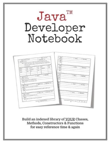Java Developer Notebook: Make Your Own Indexed Library of Classes, Methods & Functions for Quick, Easy Reference