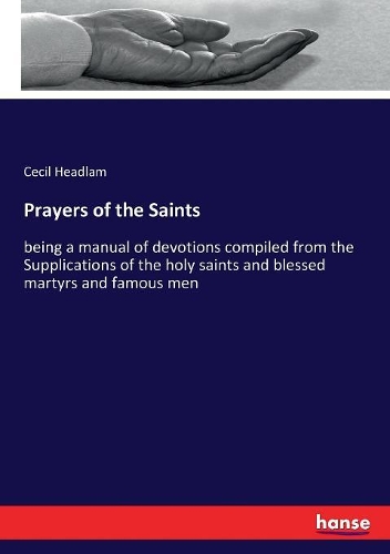Prayers of the Saints: being a manual of devotions compiled from the Supplications of the holy saints and blessed martyrs and famous men