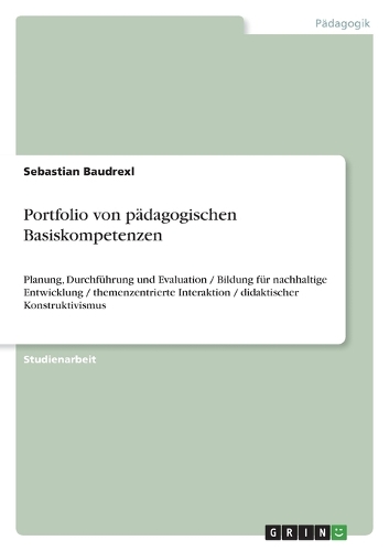 Portfolio von pädagogischen Basiskompetenzen: Planung, Durchführung und Evaluation / Bildung für nachhaltige Entwicklung / themenzentrierte Interaktion / didaktischer Konstruktivismus