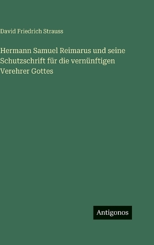 Hermann Samuel Reimarus und seine Schutzschrift für die vernünftigen Verehrer Gottes