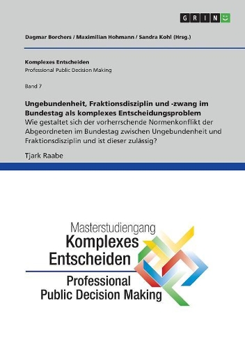 Ungebundenheit, Fraktionsdisziplin und -zwang im Bundestag als komplexes Entscheidungsproblem