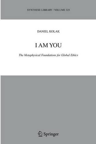 I Am You: The Metaphysical Foundations for Global Ethics(325 Synthese Library)