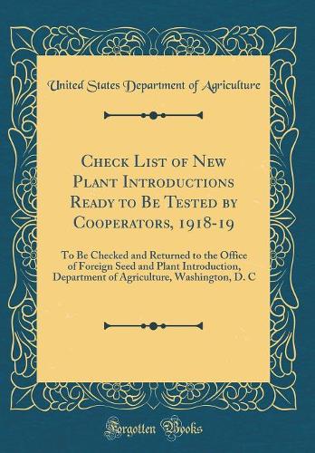 Check List of New Plant Introductions Ready to Be Tested by Cooperators, 1918-19: To Be Checked and Returned to the Office of Foreign Seed and Plant Introduction, Department of Agriculture, Washington, D. C (Classic Reprint)