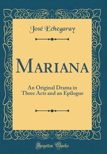 Mariana: An Original Drama in Three Acts and an Epilogue (Classic Reprint)