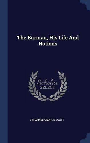 The Burman, His Life And Notions