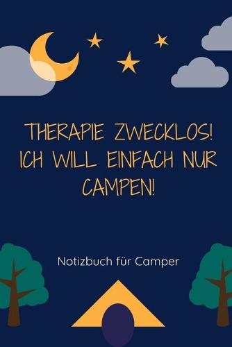 Therapie Zwecklos! Ich Will Einfach Nur Campen!: A5 Notizbuch KARIERT Sport - Motivation - Buch - Laufen - Mentaltraining -Glücklich - Geschenkidee - Leistungssport - Disziplin - Meditation - Freun
