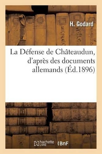 La Défense de Châteaudun, d'Après Des Documents Allemands: (Histoire)