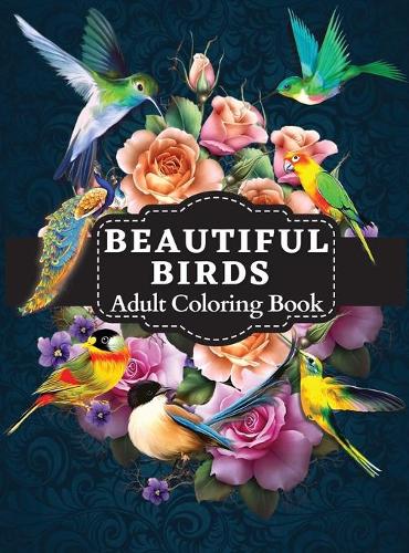 Beautiful Birds Adult Coloring Book: Birds Coloring Book Featuring Charming Bird Illustrations for Adult Relaxation and Stress Relief