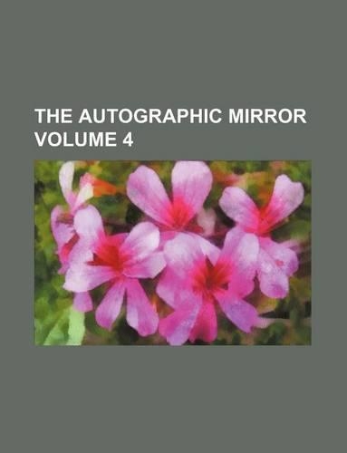 The Autographic Mirror Volume 4