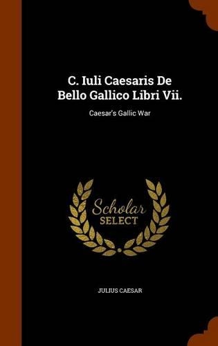 C. Iuli Caesaris de Bello Gallico Libri VII.: Caesar's Gallic War