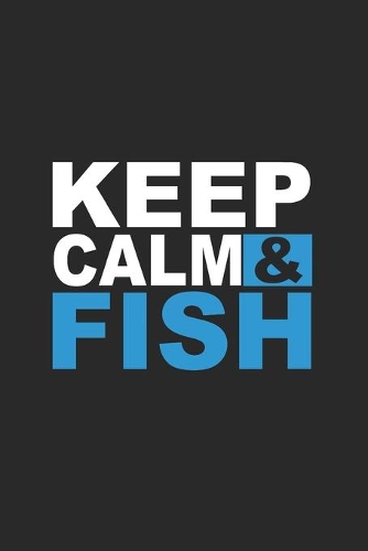 Keep Calm & Fish: Toller Kalender Für Jeden Angler Und Petrijünger. Ideal Zum Eintragen Deiner Angeltermine