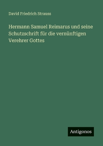 Hermann Samuel Reimarus und seine Schutzschrift für die vernünftigen Verehrer Gottes