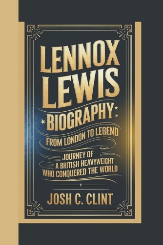 Lennox Lewis Biography: From London to Legend - Journey of a British Heavyweight Who Conquered the World
