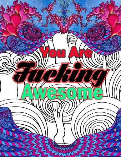 You Are Fucking Awesome: 40 Cuss Words and Insults to Color & Relax: Adult Coloring Books