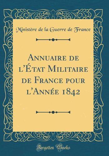 Annuaire de l'État Militaire de France pour l'Année 1842 (Classic Reprint)