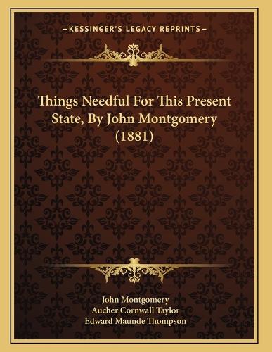 Things Needful For This Present State, By John Montgomery (1881)