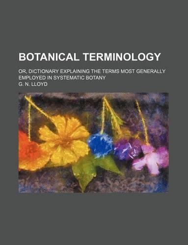 Botanical Terminology; Or, Dictionary Explaining the Terms Most Generally Employed in Systematic Botany
