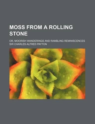 Moss from a Rolling Stone; Or, Moorish Wanderings and Rambling Reminiscences