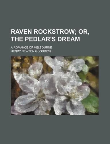Raven Rockstrow; Or, the Pedlar's Dream. a Romance of Melbourne