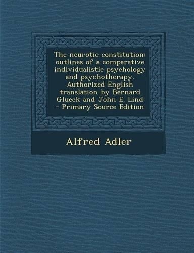 The Neurotic Constitution; Outlines of a Comparative Individualistic Psychology and Psychotherapy. Authorized English Translation by Bernard Glueck and John E. Lind