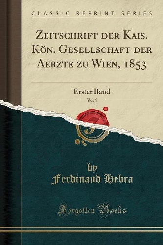 Zeitschrift Der Kais. Kön. Gesellschaft Der Aerzte Zu Wien, 1853, Vol. 9: Erster Band (Classic Reprint)