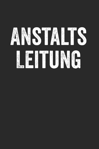 Anstalts Leitung: Notebook Notizbuch Blanko Blank Leere Seiten A5 I Tagebuch I Psychatrie I Krankenhaus I Pflege I Psycho I Humor I Bürohumor I Büro I Beruf I Arbeit 