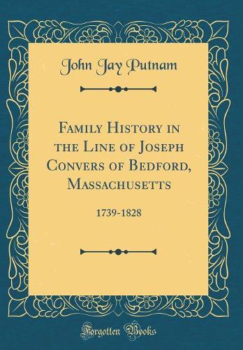 Family History in the Line of Joseph Convers of Bedford, Massachusetts: 1739-1828 (Classic Reprint)