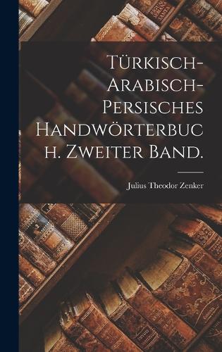 Türkisch-arabisch-persisches Handwörterbuch. Zweiter Band.