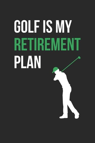 Golf Notebook - Golf Is My Retirement Plan Golfer Funny Golf Mom Dad - Golf Journal: Medium College-Ruled Journey Diary, 110 page, Lined, 6x9 (15.2 x 22.9 cm)