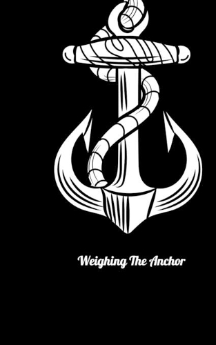 Weighing The Anchor: Journal For Recording Notes, Thoughts, Wishes Or To Use As A Notebook For Sailing Lovers And Boat Fans (6 x 9; 120 Pages)