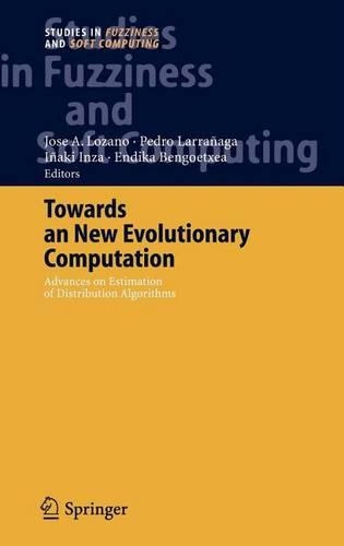 Towards a New Evolutionary Computation: Advances in the Estimation of Distribution Algorithms. Studies in Fuzziness and Soft Computing: (Studies in Fuzziness and Soft Computing)